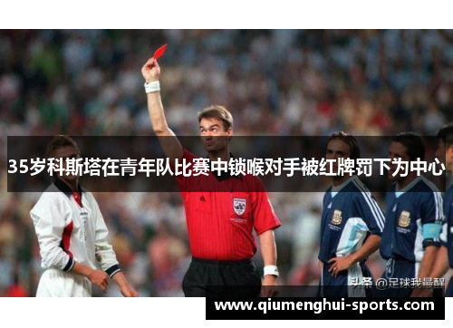 35岁科斯塔在青年队比赛中锁喉对手被红牌罚下为中心