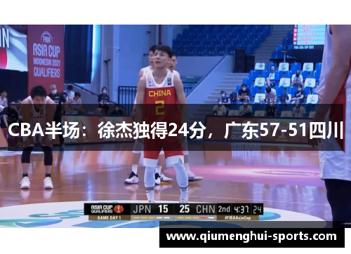 CBA半场：徐杰独得24分，广东57-51四川