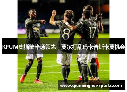 KFUM奥斯陆半场领先，莫尔打乱玛卡普斯卡莫机会