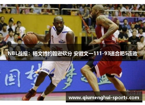 NBL战报：杨文博约翰逊砍分 安徽文一111-93送合肥5连败
