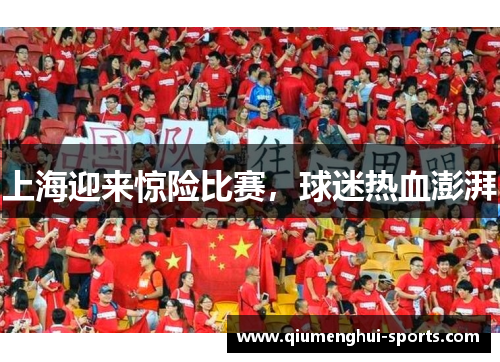 上海迎来惊险比赛，球迷热血澎湃