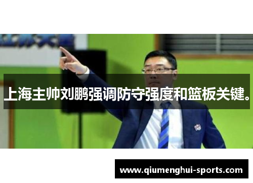 上海主帅刘鹏强调防守强度和篮板关键。