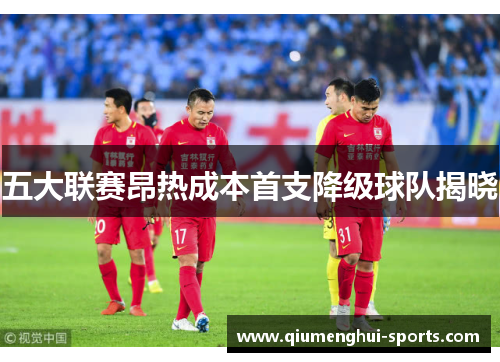 五大联赛昂热成本首支降级球队揭晓