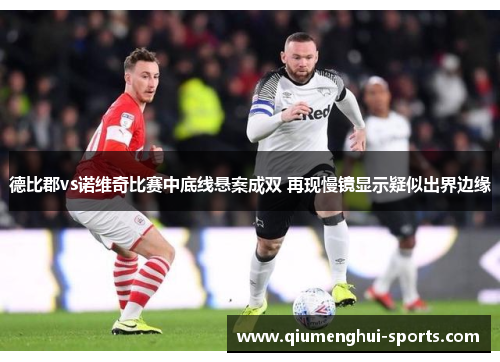 德比郡vs诺维奇比赛中底线悬案成双 再现慢镜显示疑似出界边缘